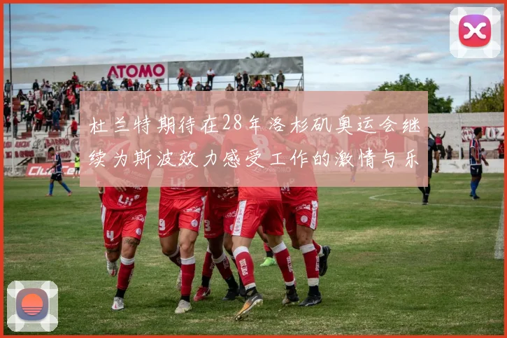 杜兰特期待在28年洛杉矶奥运会继续为斯波效力感受工作的激情与乐趣