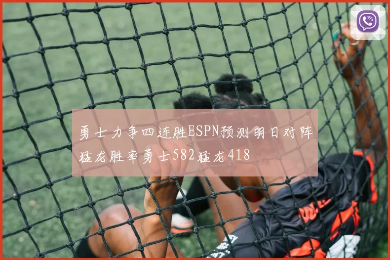 勇士力争四连胜ESPN预测明日对阵猛龙胜率勇士582猛龙418